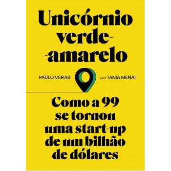 Unicórnio Verde-amarelo: Como A 99 Se Tornou Uma Start-up De Um Bilhão De Dólares