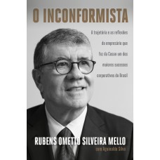 O Inconformista: A Trajetória E As Reflexões Do Empresário Que Fez Da Cosan Um Dos Maiores Sucessos Corporativos Do Brasil