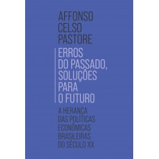 Erros Do Passado, Soluções Para O Futuro: A Herança Das Políticas Econômicas Brasileiras Do Século Xx