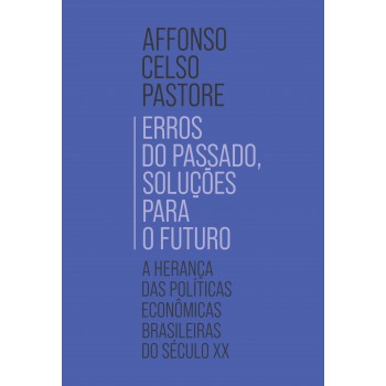 Erros Do Passado, Soluções Para O Futuro: A Herança Das Políticas Econômicas Brasileiras Do Século Xx