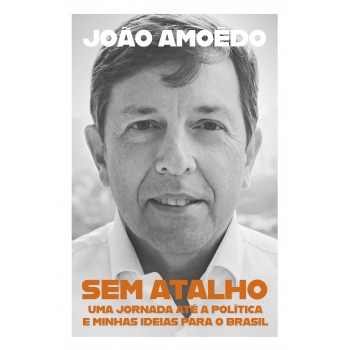 Sem Atalho: Uma Jornada Até A Política E Minhas Ideias Para O Brasil