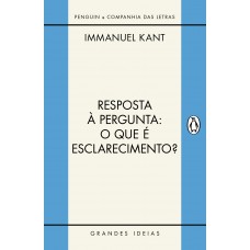 Resposta à Pergunta: O Que é Esclarecimento?: E Outros Textos