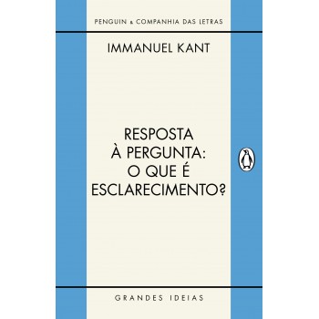 Resposta à Pergunta: O Que é Esclarecimento?: E Outros Textos