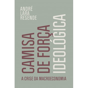 Camisa De Força Ideológica: A Crise Da Macroeconomia