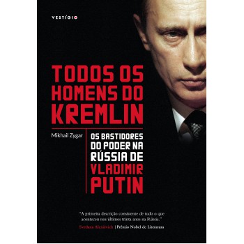 Todos Os Homens Do Kremlin: Os Bastidores Do Poder Na Rússia De Vladimir Putin