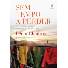 Sem Tempo A Perder: Um Guia útil Para O Caminho Do Bodhisattva