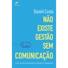 Não Existe Gestão Sem Comunicação: Como Conectar Endomarketing, Liderança E Engajamento