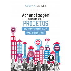 Aprendizagem Baseada Em Projetos: Educação Diferenciada Para O Século Xxi