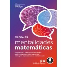 Mentalidades Matemáticas: Estimulando O Potencial Dos Estudantes Por Meio Da Matemática Criativa, Das Mensagens Inspiradoras E Do Ensino Inovador