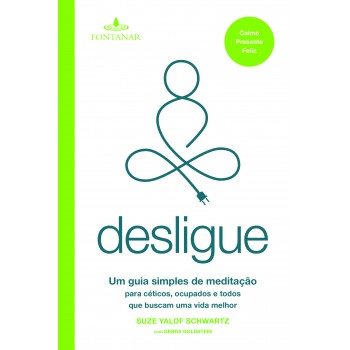 Desligue: Um Guia Simples De Meditação Para Céticos, Ocupados E Todos Que Buscam Uma Vida Melhor