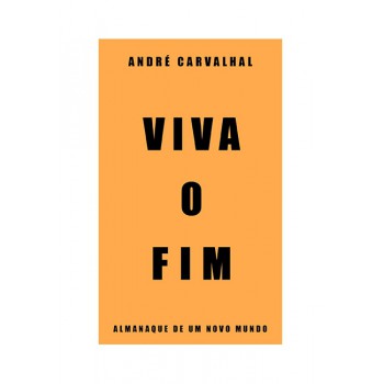 Viva O Fim: Almanaque De Um Novo Mundo