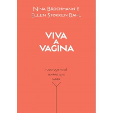 Viva A Vagina: Tudo Que Você Sempre Quis Saber