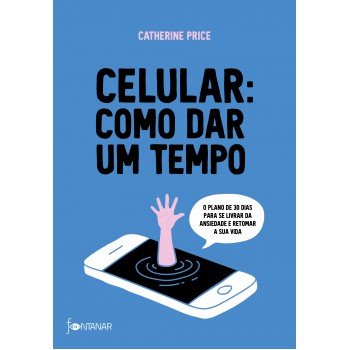 Celular: Como Dar Um Tempo: O Plano De 30 Dias Para Acabar Com A Ansiedade E Retomar A Sua Vida