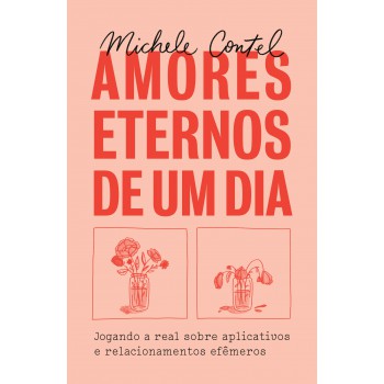 Amores Eternos De Um Dia: Jogando A Real Sobre Aplicativos E Relacionamentos Efêmeros