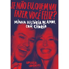 Se Não Eu, Quem Vai Fazer Você Feliz?: Minha História De Amor Com Chorão