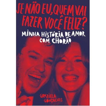 Se Não Eu, Quem Vai Fazer Você Feliz?: Minha História De Amor Com Chorão