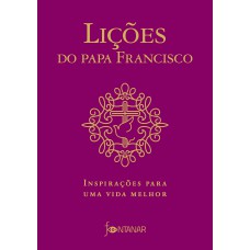 Lições Do Papa Francisco: Inspirações Para Uma Vida Melhor