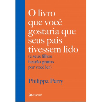 O Livro Que Você Gostaria Que Seus Pais Tivessem Lido: (e Seus Filhos Ficarão Gratos Por Você Ler)