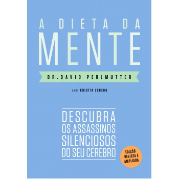 A Dieta Da Mente (edição Revista E Atualizada): Descubra Os Assassinos Silenciosos Do Seu Cérebro