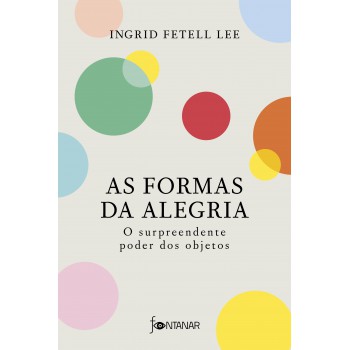 As Formas Da Alegria: O Surpreendente Poder Dos Objetos