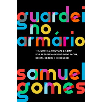 Guardei No Armário (nova Edição): Trajetórias, Vivências E A Luta Por Respeito à Diversidade Racial, Social, Sexual E De Gênero