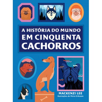 A História Do Mundo Em Cinquenta Cachorros