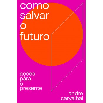 Como salvar o futuro: Ações para o presente