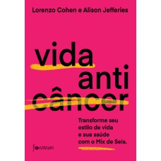 Vida anticâncer: Transforme seu estilo de vida e sua saúde com o Mix de Seis