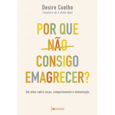 Por Que Não Consigo Emagrecer?: Um Olhar Sobre Corpo, Comportamento E Alimentação