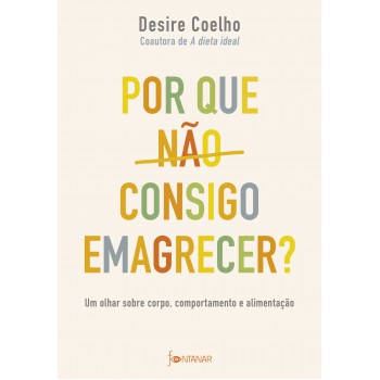 Por Que Não Consigo Emagrecer?: Um Olhar Sobre Corpo, Comportamento E Alimentação