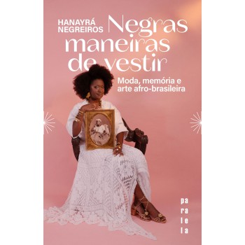 Negras Maneiras De Vestir: Moda, Memória E Arte Afro-brasileira