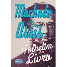 Machado De Assis: Do Folhetim Ao Livro