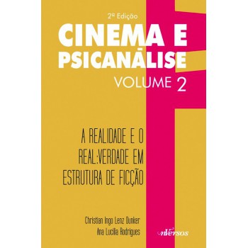 Cinema E Psicanálise - Volume 2: A Realidade E O Real: Verdade Em Estrutura De Ficção