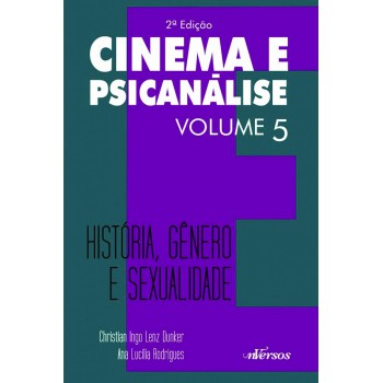 Cinema E Psicanálise - Volume 5: História, Gênero E Sexualidade