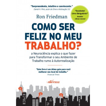 Como Ser Feliz No Meu Trabalho?: A Neurociência Explica O Que Fazer Para Transformar O Seu Ambiente De Trabalho Rumo à Autorrealização