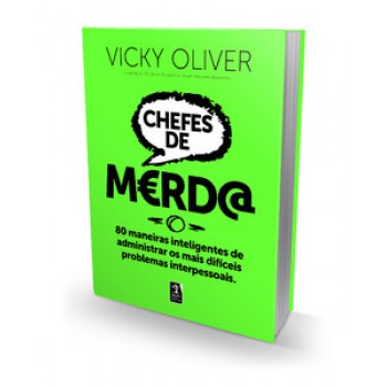 Chefes De M€rd@: 80 Maneiras Inteligentes De Administrar Os Mais Difíceis Problemas Interpessoais