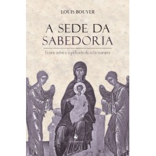 A Sede Da Sabedoria: Ensaio Sobre O Significado Do Culto Mariano