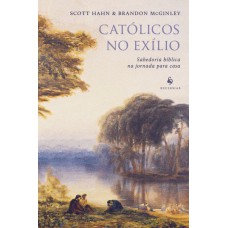 Católicos No Exílio: Sabedoria Bíblica Na Jornada Para Casa