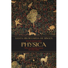 Physica: Livro De Medicina Simples. Livro Sobre As Propriedades Naturais Das Coisas Criadas