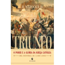 Triunfo: O Poder E A Glória Da Igreja Católica - Uma História De 2.000 Anos Triunfo: O Poder E A Glória Da Igreja Católica - Uma História De 2.000 Anos