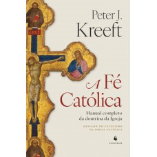 A Fé Católica: Manual Completo Da Doutrina Da Igreja
