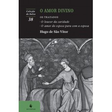 O Amor Divino: Os Tratados O Louvor Da Caridade E O Amor Do Esposo Para Com A Esposa