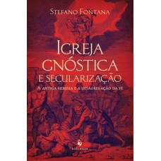 Igreja Gnóstica E Secularização: A Antiga Heresia E A Desagregação Da Fé