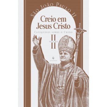 Catequeses Sobre O Credo, Vol. 2: Creio Em Jesus Cristo