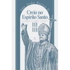 Catequeses Sobre O Credo, Vol. 3: Creio No Espírito Santo