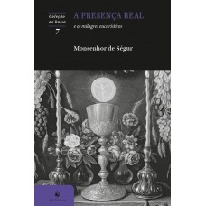 A Presença Real E Os Milagres Eucarísticos - 2ª Edição