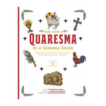 Tudo Sobre A Quaresma E A Semana Santa: Compartilhando Com As Crianças O Tempo Do Arrependimento E Da Salvação