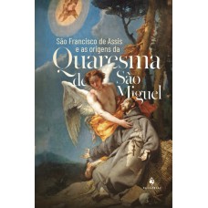 São Francisco De Assis E As Origens Da Quaresma De São Miguel