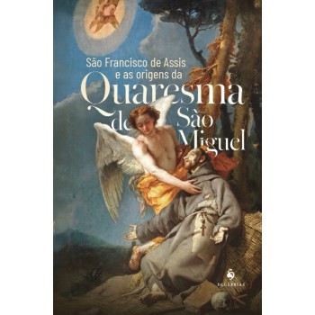 São Francisco De Assis E As Origens Da Quaresma De São Miguel