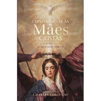 Conferências às Mães Cristãs (parte I: A Mulher Forte)